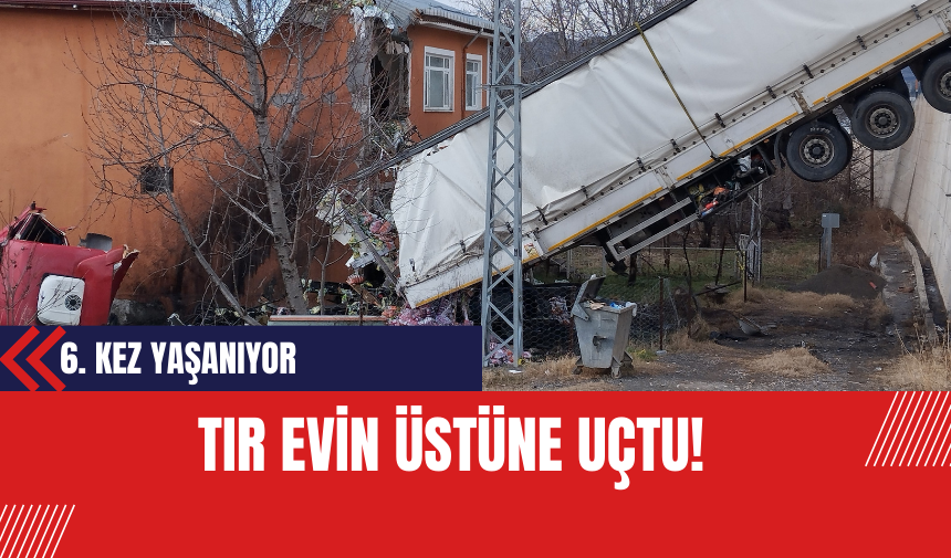 Tır Evin Üstüne Uçtu! 6. Kez Yaşanıyor