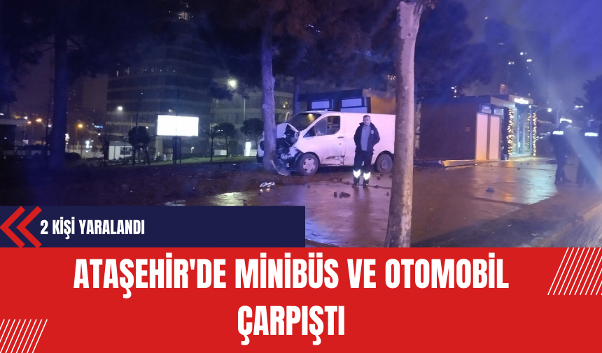 Ataşehir'de Minibüs ve Otomobil Çarpıştı: 2 Kişi Yaralandı