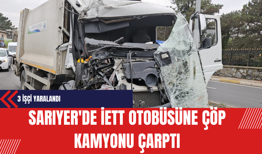 Sarıyer'de İETT Otobüsüne Çöp Kamyonu Çarptı: 3 İşçi Yaralandı