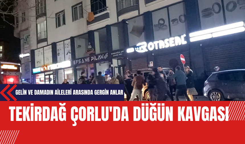 Tekirdağ Çorlu'da Düğün Kavgası: Gelin ve Damadın Aileleri Arasında Gergin Anlar