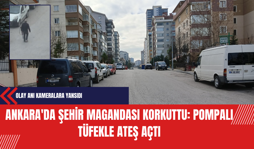 Ankara'da Şehir Magandası Korkuttu: Pompalı Tüfekle Ateş Açtı