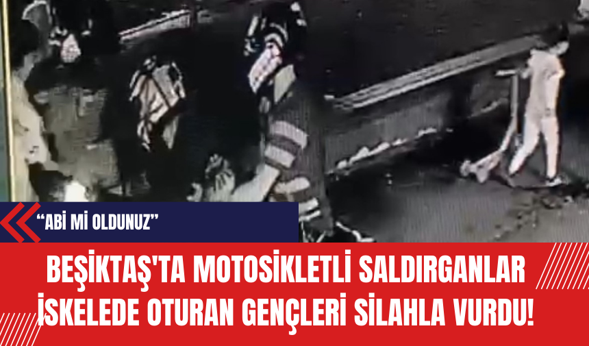 Beşiktaş'ta Motosikletli Saldırganlar İskelede Oturan Gençleri Silahla Vurdu!