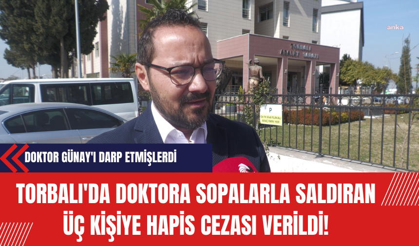 Torbalı'da Doktora Sopalarla Saldıran Üç Kişiye Hapis Cezası Verildi!