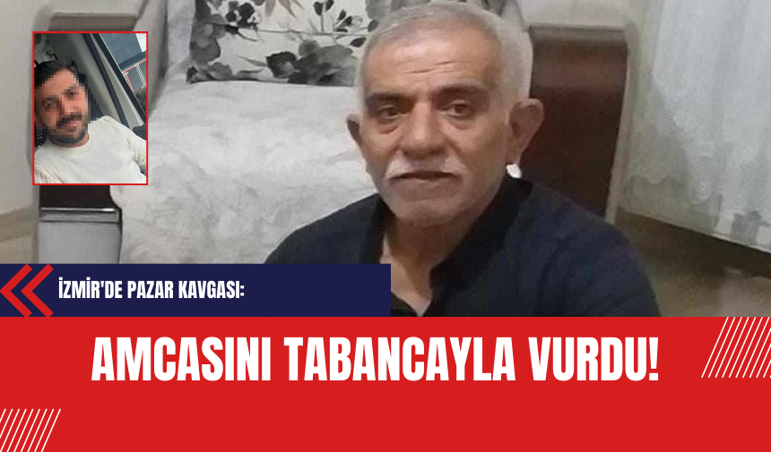 İzmir'de Pazar Kavgası: Amcasını Tabancayla Vurdu