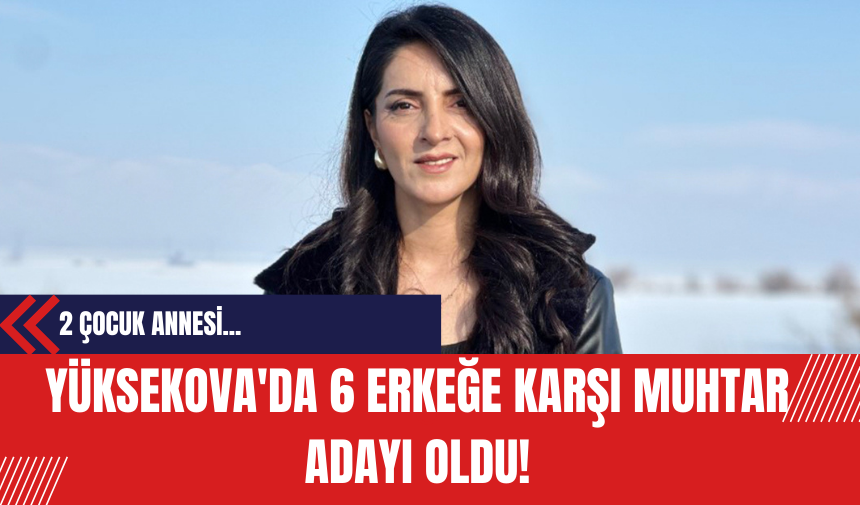 Yüksekova'da 6 Erkeğe Karşı Muhtar Adayı Oldu!