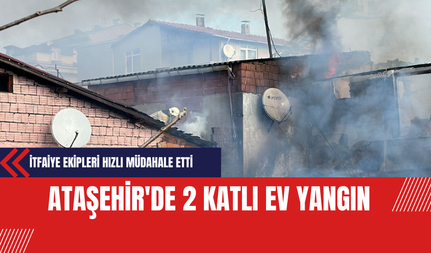 Ataşehir'de 2 Katlı Ev Yangını: İtfaiye Ekipleri Hızlı Müdahale Etti