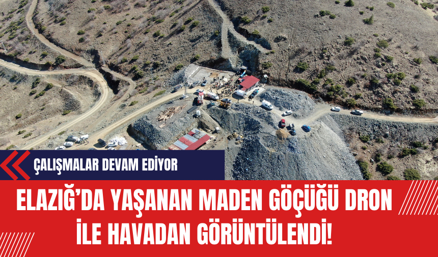 elazığ’da yaşanan maden göçüğü dron ile havadan görüntülendi!