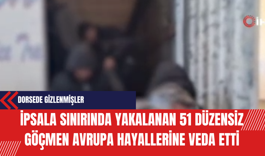 İpsala Sınırında Yakalanan 51 Düzensiz Göçmen Avrupa Hayallerine Veda Etti