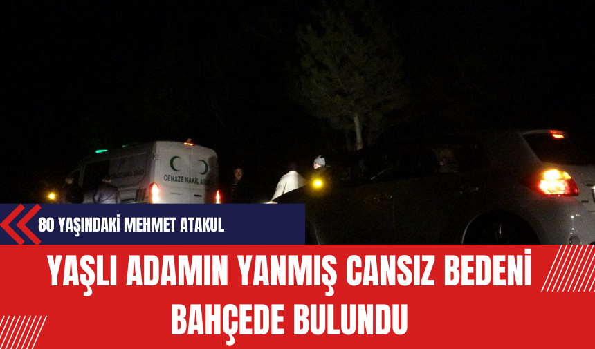 Yaşlı Adamın Yanmış Cansız Bedeni Bahçede Bulundu