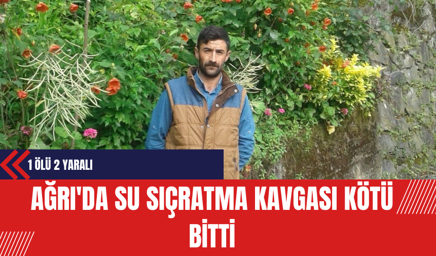 Ağrı'da Su Sıçratma Kavgası Kötü Bitti: 1 Ölü 2 Yaralı