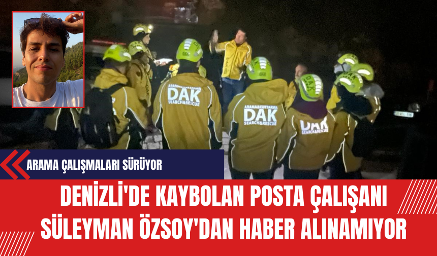 Denizli'de Kaybolan Posta Çalışanı Süleyman Özsoy'dan Haber Alınamıyor: Arama Çalışmaları Sürüyor