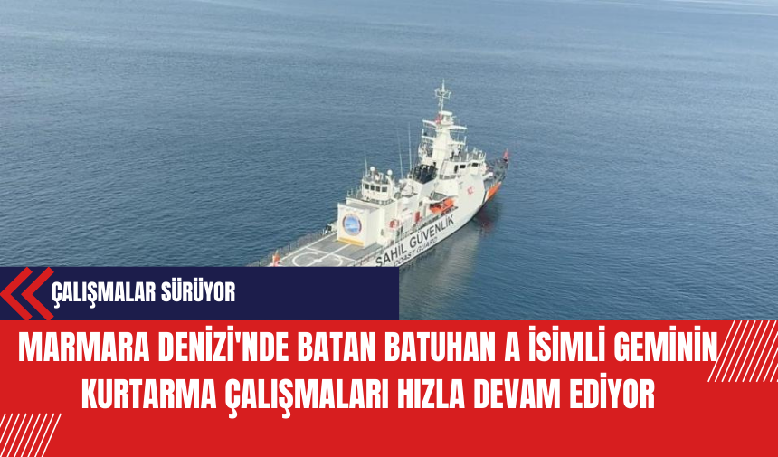 Marmara Denizi'nde Batan Batuhan A İsimli Geminin Kurtarma Çalışmaları Hızla Devam Ediyor