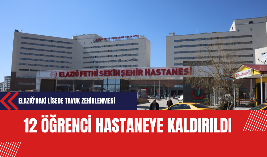 Elazığ'daki Lisede Tavuk Zehirlenmesi: 12 Öğrenci Hastaneye Kaldırıldı