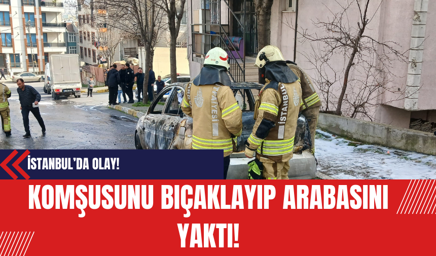 Suriyeli Adam Komşusunu Bıçaklayıp Arabasını Yaktı!