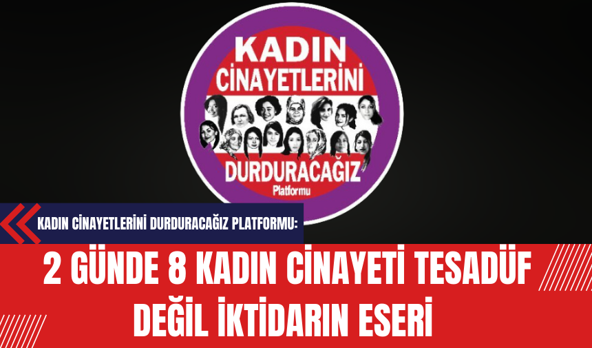 Kadın Cinayetlerini Durduracağız Platformu: 2 Günde 8 Kadın Cinayeti Tesadüf Değil İktidarın Eseri