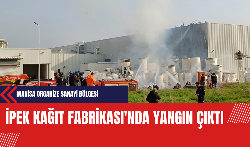 Manisa Organize Sanayi Bölgesi'nde İpek Kağıt Fabrikası'nda Yangın Çıktı