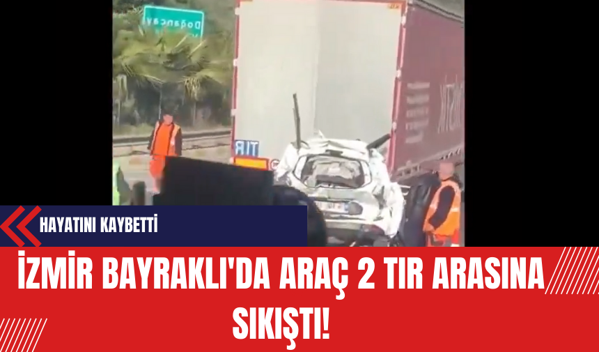 İzmir'de Aracın 2 Tır Arasında Sıkıştı! Araç Kağıt Gibi Ezildi