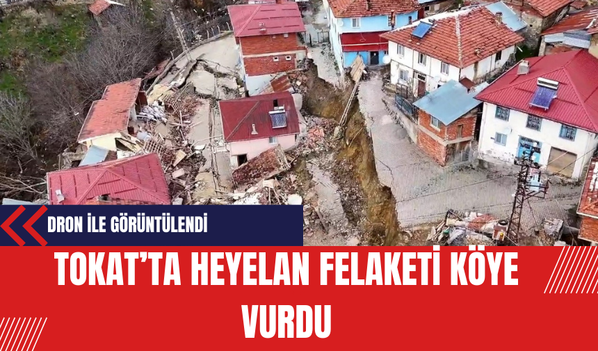 TOKAT’TA HEYELAN FELAKETİ KÖYE VURDU