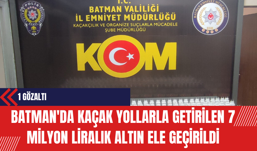 Batman'da Kaçak Yollarla Getirilen 7 Milyon Liralık Altın Ele Geçirildi: 1 Gözaltı