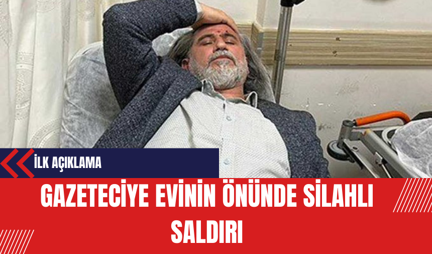 Gazeteciye evinin önünde silahlı saldırı