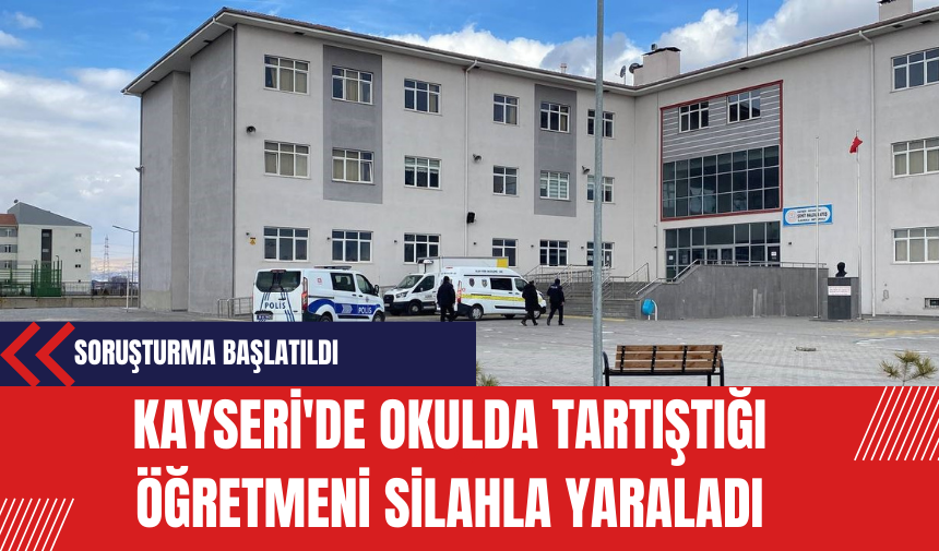 Kayseri'de Okulda Tartıştığı Öğretmeni Silahla Yaraladı