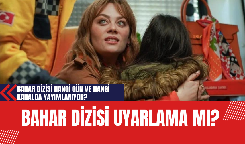 Demet Evgar'ın Bahar Dizisi Hangi Gün ve Hangi Kanalda Yayımlanıyor? Bahar dizisi uyarlama mı?