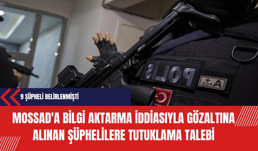 MOSSAD'a Bilgi Aktarma İddiasıyla Gözaltına Alınan Şüphelilere Tutuklama Talebi