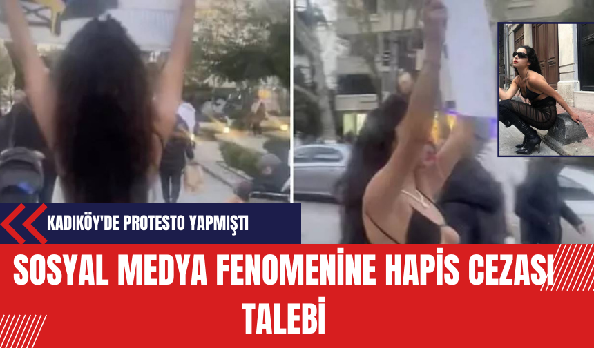 Sosyal Medya Fenomenine Hapis Cezası Talebi: Kadıköy'de Protesto Yapmıştı