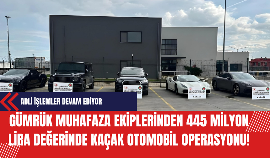 Gümrük muhafaza ekiplerinden 445 milyon lira değerinde kaçak otomobil operasyonu!