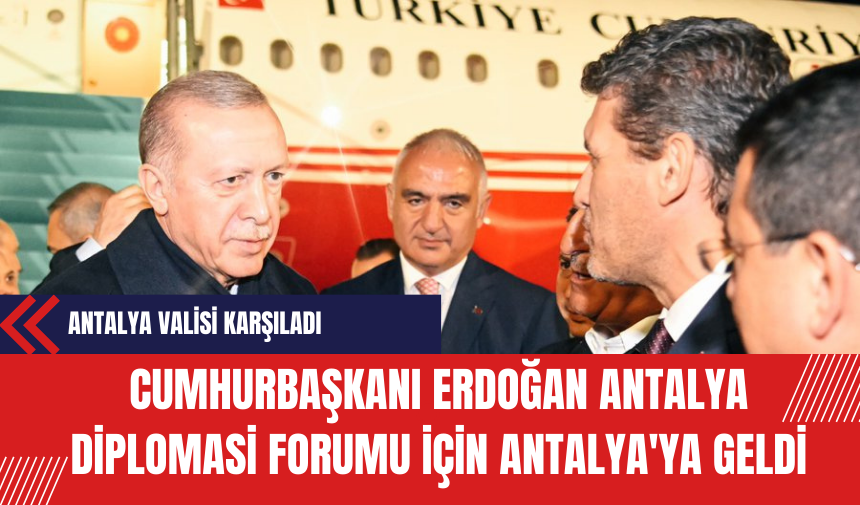 Cumhurbaşkanı Erdoğan Antalya Diplomasi Forumu İçin Antalya'ya Geldi