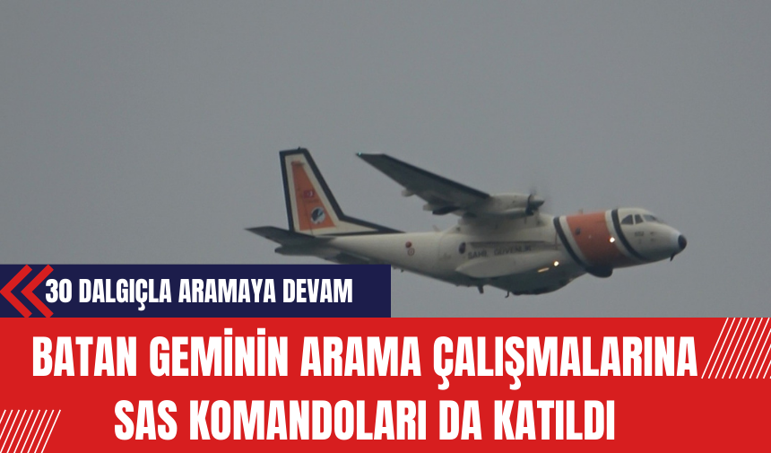 Batan Geminin Arama Çalışmalarına SAS komandoları ve İHA Katıldı