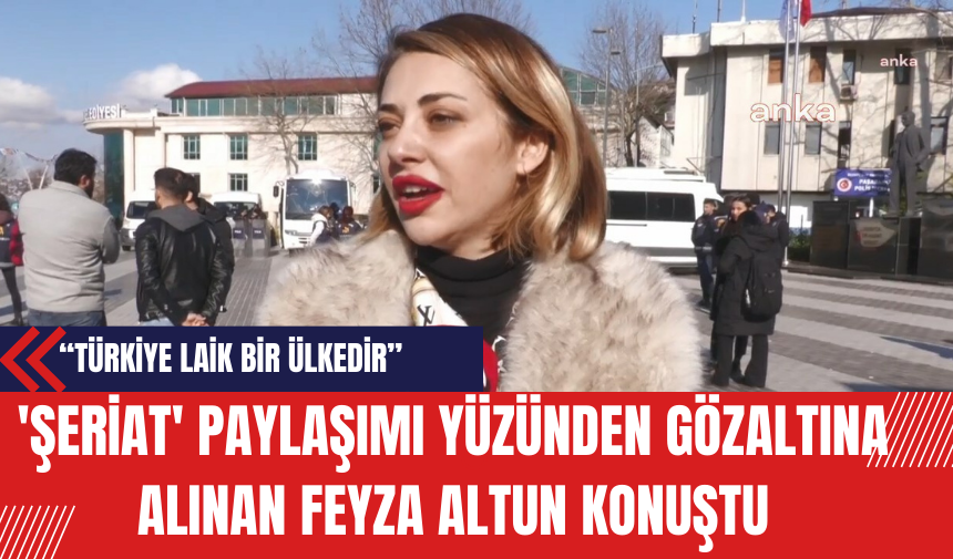 'Şeriat' Paylaşımı Yüzünden Gözaltına Alınan Feyza Altun Konuştu! Türkiye Laik Kalacak