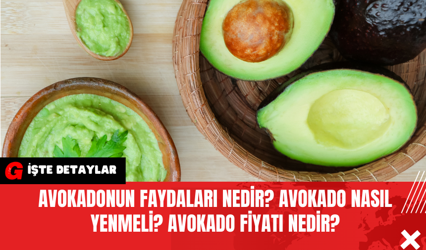 Avokadonun faydaları nedir? Avokado nasıl yenmeli? Avokado fiyatı nedir?