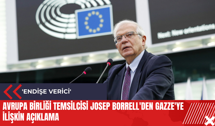 Avrupa Birliği Temsilcisi Josep Borrell'den Gazze'ye ilişkin açıklama: 'Endişe verici'