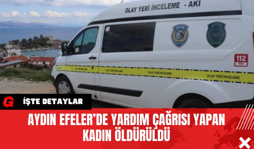 Aydın Efeler’de Yardım Çağrısı Yapan Kadın Öldürüldü