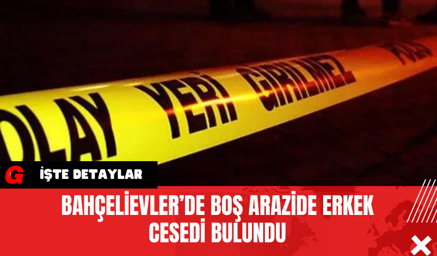 Bahçelievler’de Boş Arazide Erkek Ces*di Bulundu