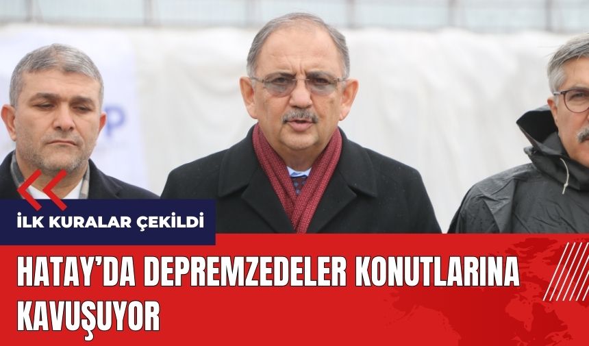 Bakan Özhaseki açıkladı! Hatay'da depremzedeler konutlarına kavuşuyor