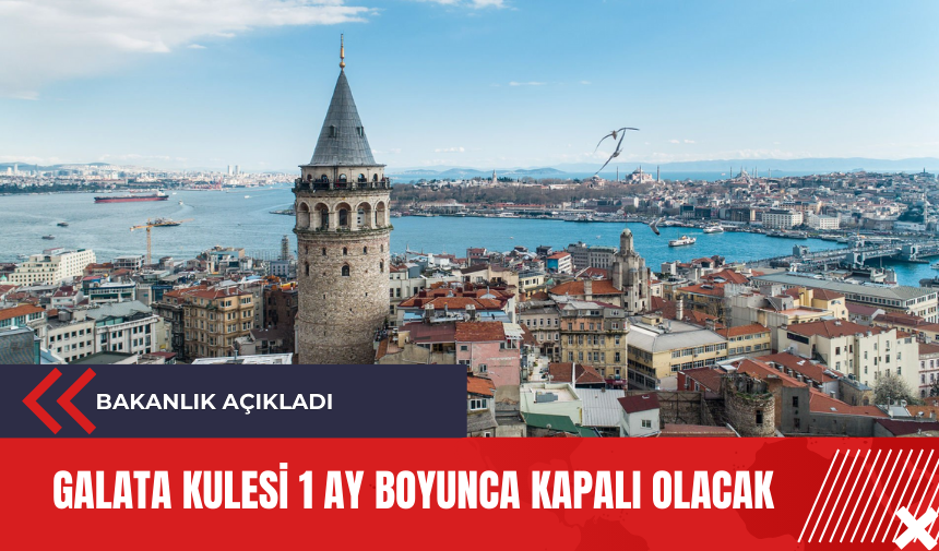 Bakanlık açıkladı: Galata Kulesi 1 ay boyunca kapalı olacak