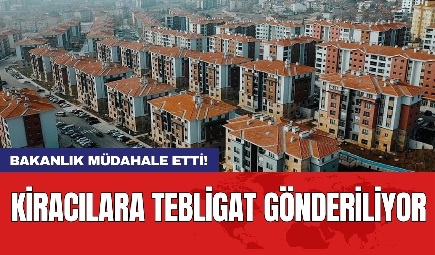 Bakanlık müdahale etti! Kiracılara tebligat gönderiliyor