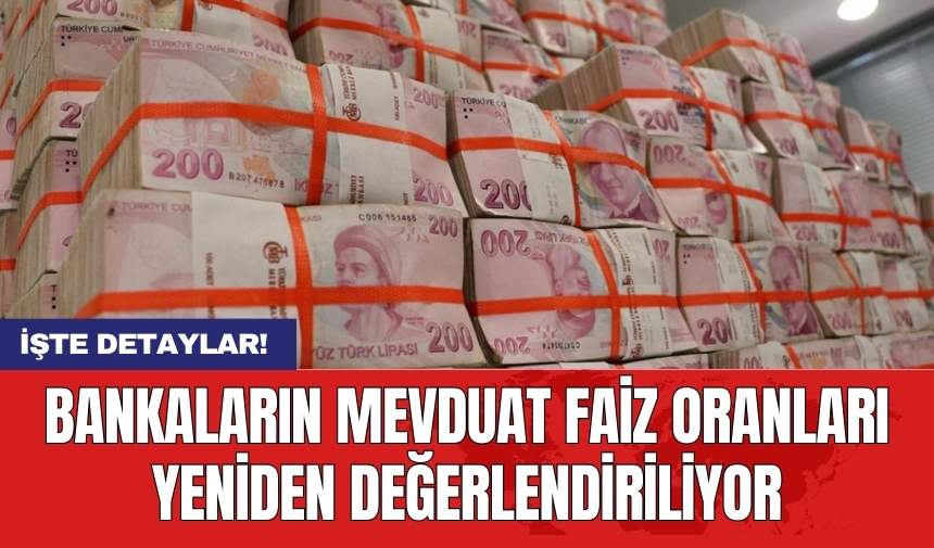 Bankaların mevduat faiz oranları yeniden değerlendiriliyor