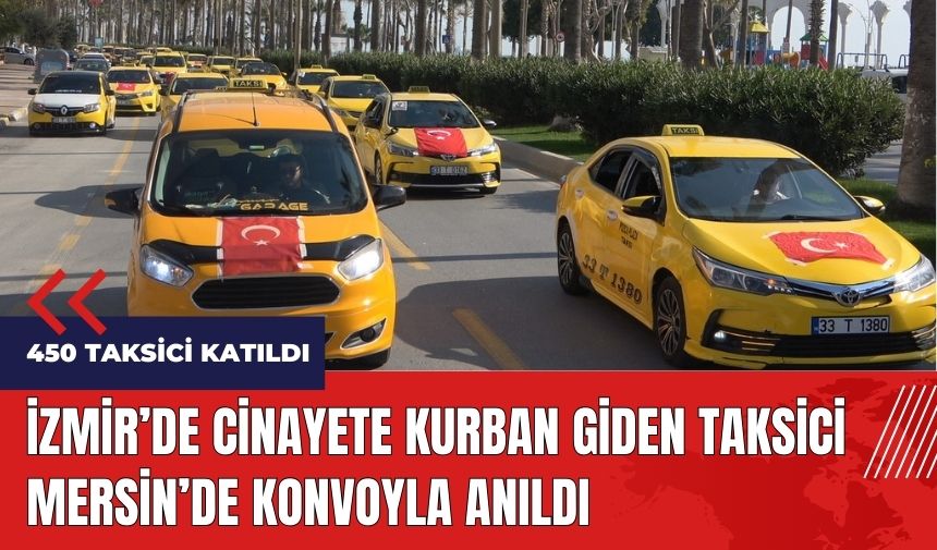 İzmir'de cinayete kurban giden taksici Mersin'de konvoyla anıldı