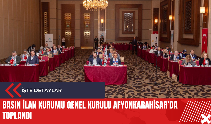 Basın İlan Kurumu Genel Kurulu Afyonkarahisar’da toplandı