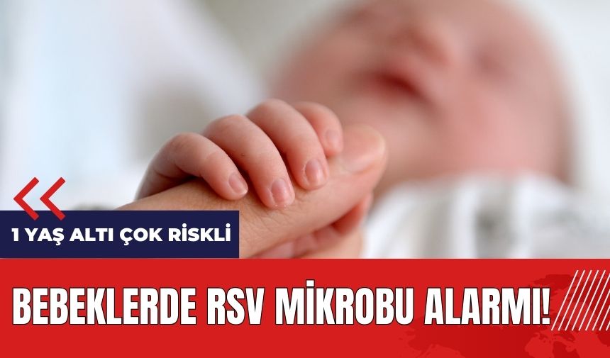 Bebeklerde RSV alarmı! 1 yaş altı çok riskli