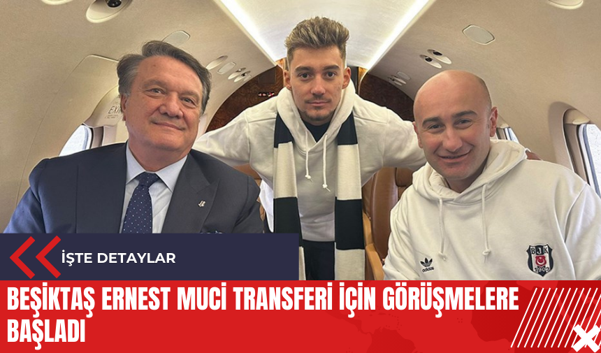 Beşiktaş Ernest Muci transferi için görüşmelere başladı