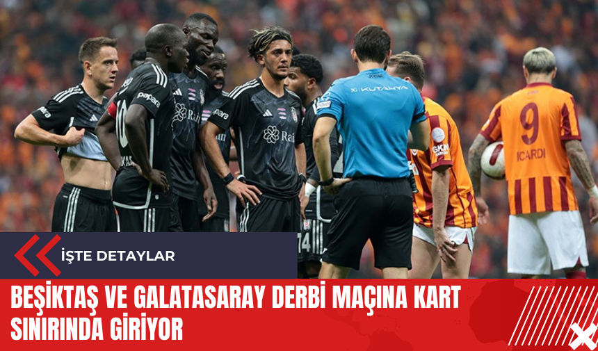 Beşiktaş ve Galatasaray derbi maçına kart sınırında giriyor