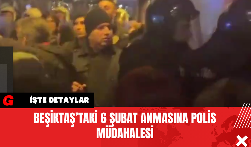 Beşiktaş’taki 6 Şubat Anmasına Polis Müdahalesi