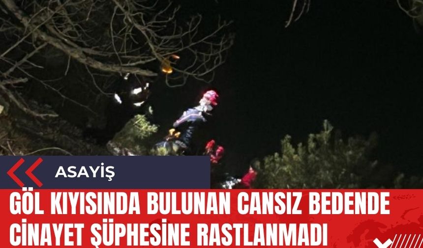 Göl kıyısında bulunan cansız bedende cinayet şüphesine rastlanmadı