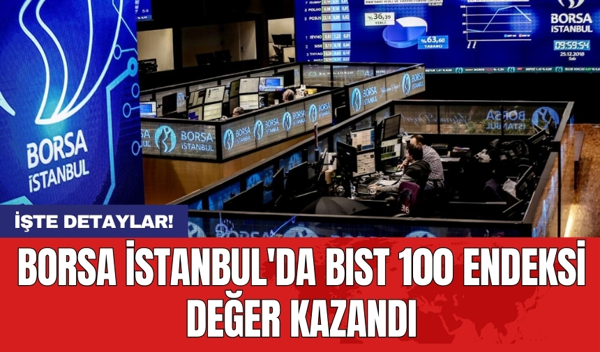 Borsa İstanbul'da BIST 100 endeksi değer kazandı