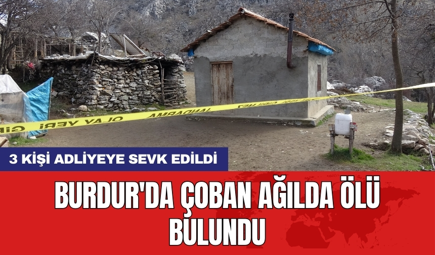 Burdur'da çoban ağılda ölü bulundu: 3 kişi adliyeye sevk edildi