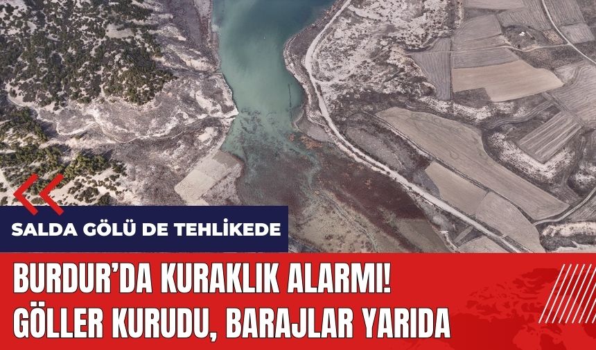 Burdur'da kuraklık alarmı! Göller kurudu, barajlar yarıya indi